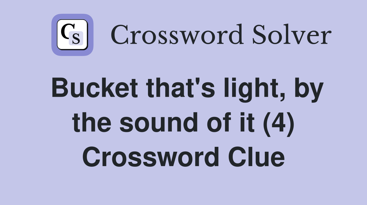 Bucket that's light, by the sound of it (4) Crossword Clue