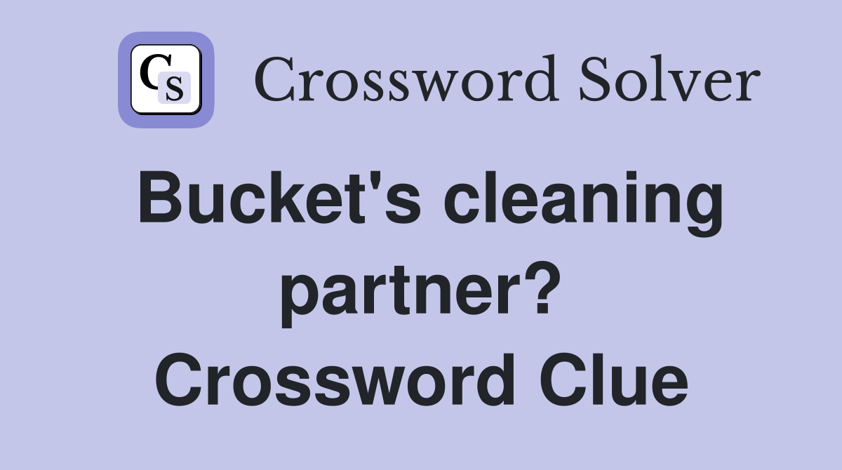 Bucket's cleaning partner? Crossword Clue