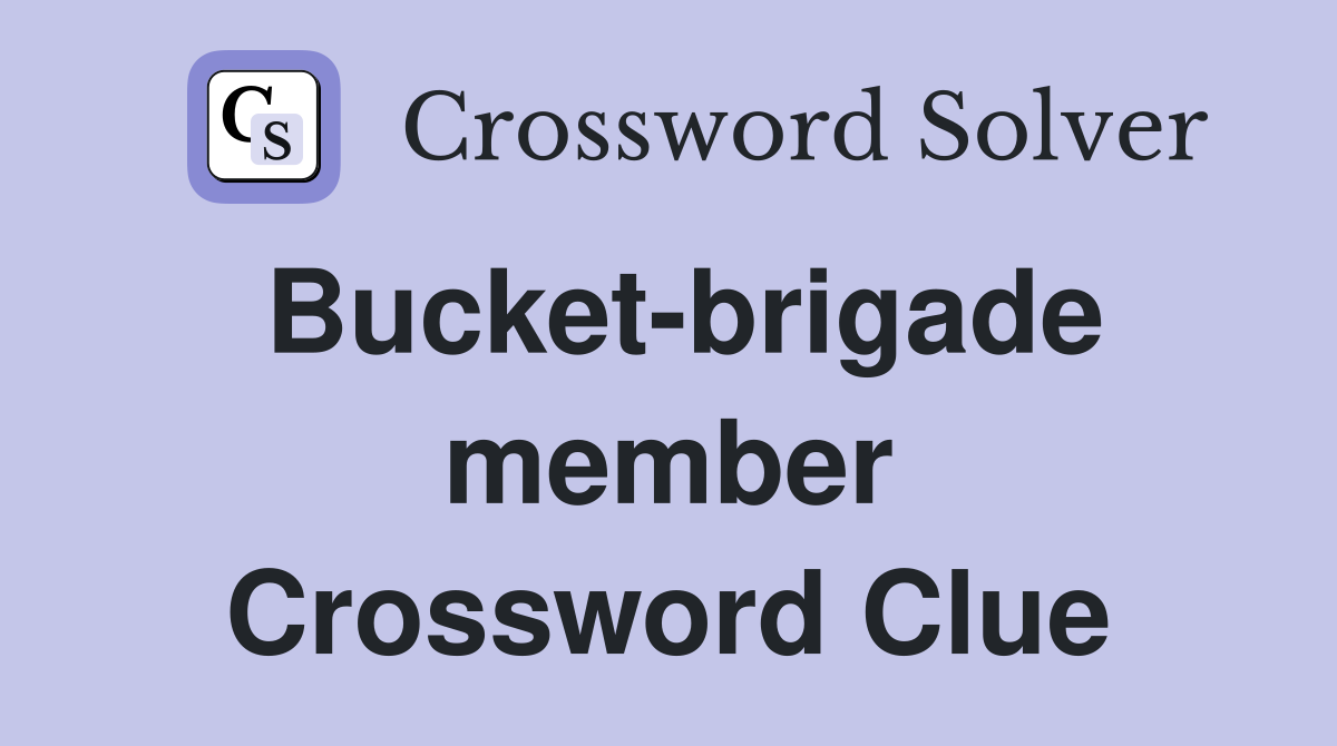Bucket-brigade member Crossword Clue
