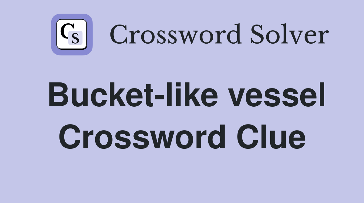 Bucket-like vessel Crossword Clue