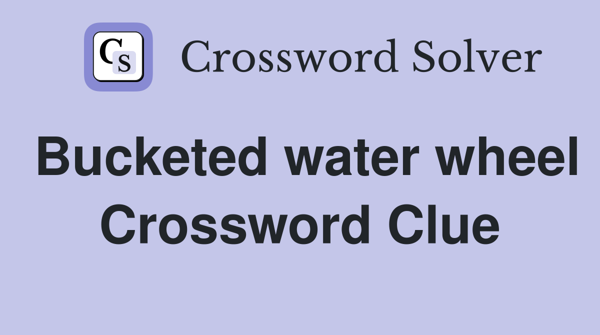 Bucketed water wheel Crossword Clue