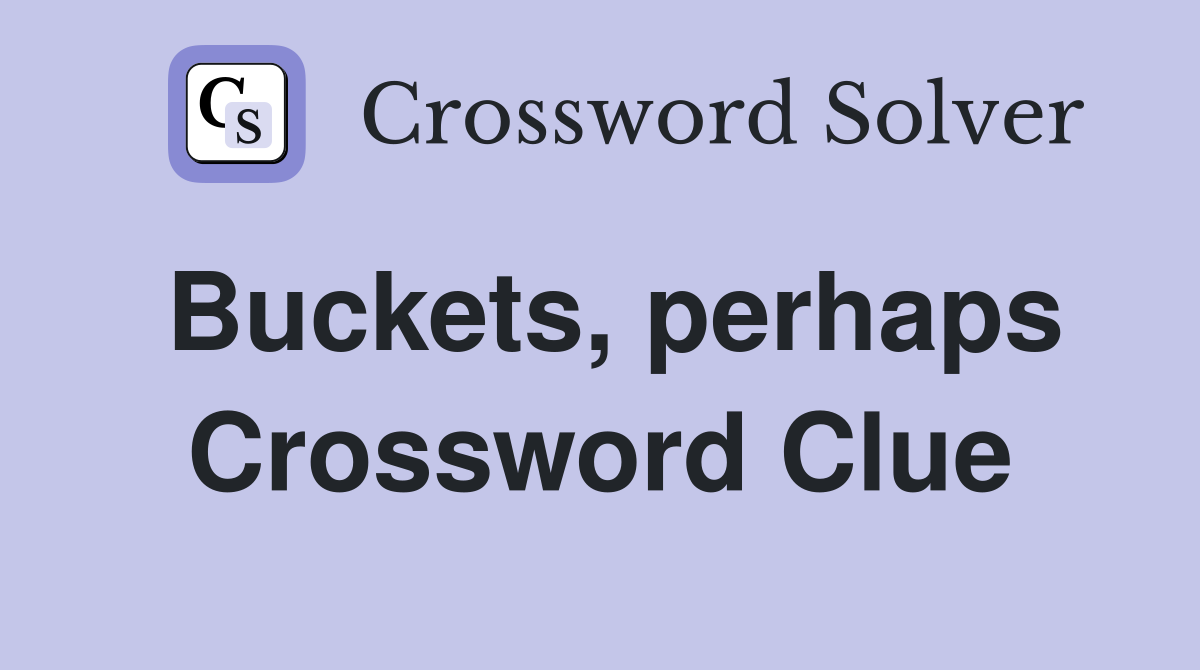 Buckets, perhaps Crossword Clue