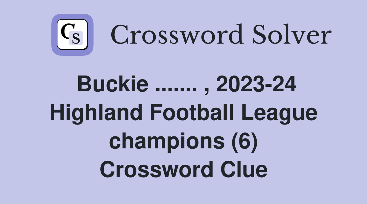 Buckie ....... , 2023-24 Highland Football League champions (6) Crossword Clue