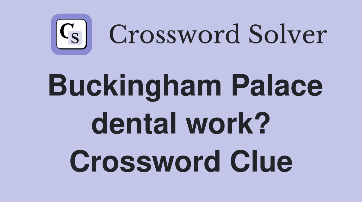 Buckingham Palace dental work? Crossword Clue