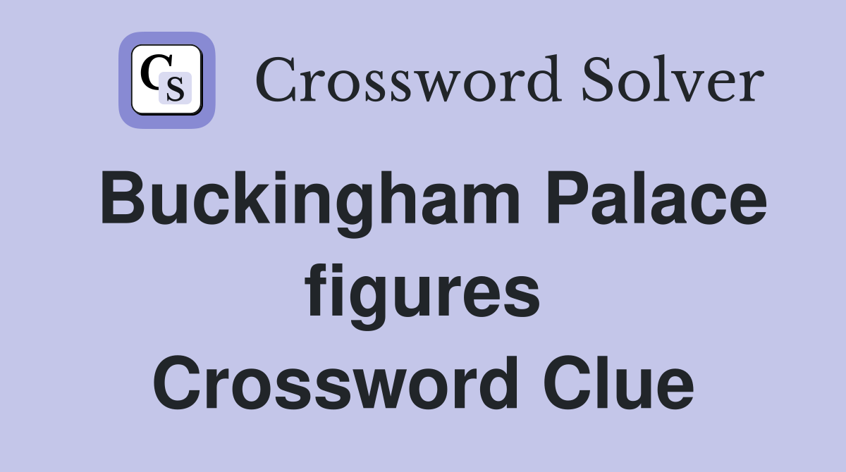 Buckingham Palace figures Crossword Clue