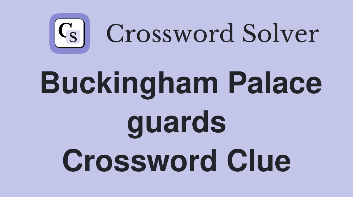Buckingham Palace guards Crossword Clue