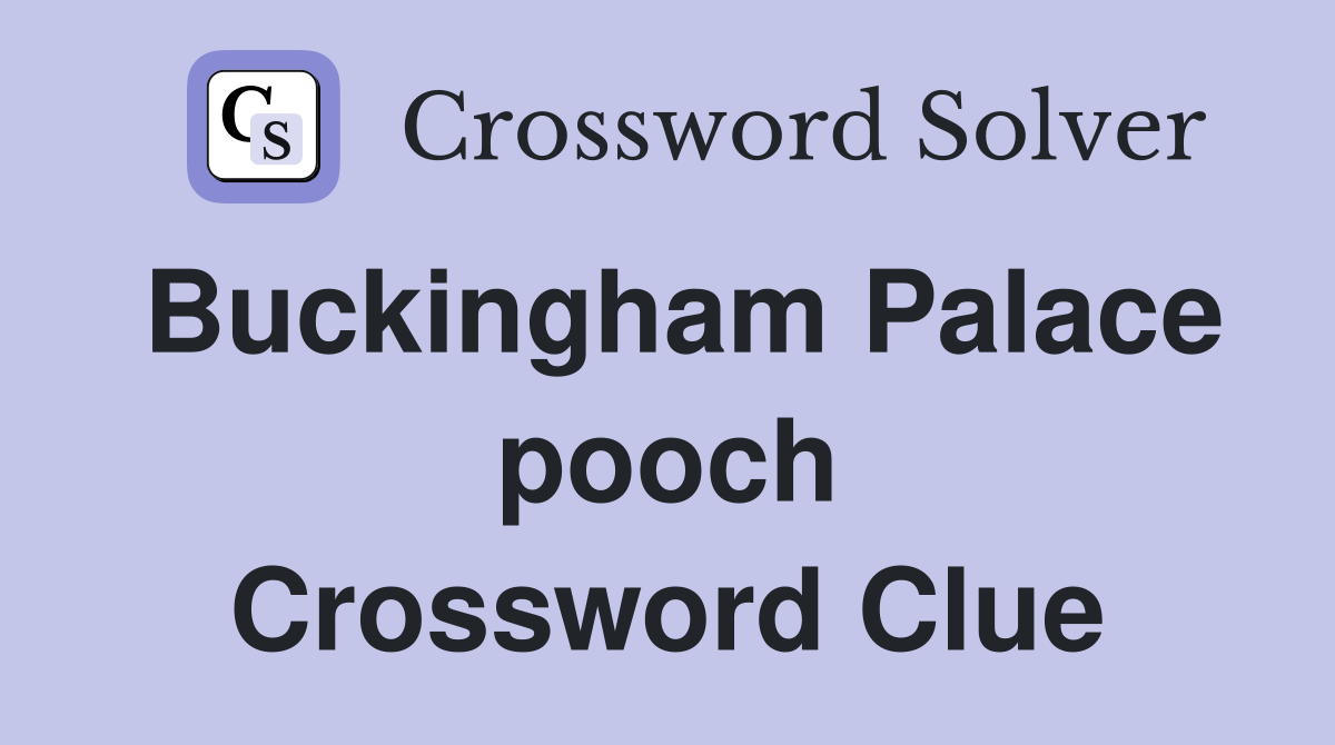 Buckingham Palace pooch Crossword Clue