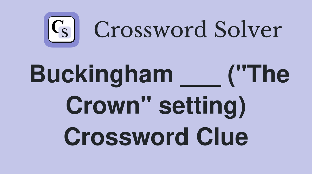 Buckingham ___ ("The Crown" setting) Crossword Clue