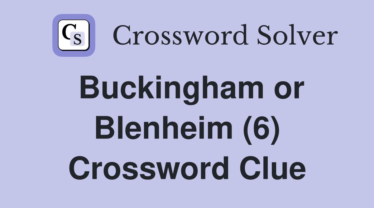Buckingham or Blenheim (6) Crossword Clue