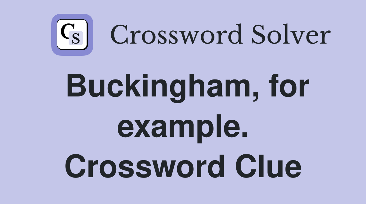Buckingham, for example. Crossword Clue
