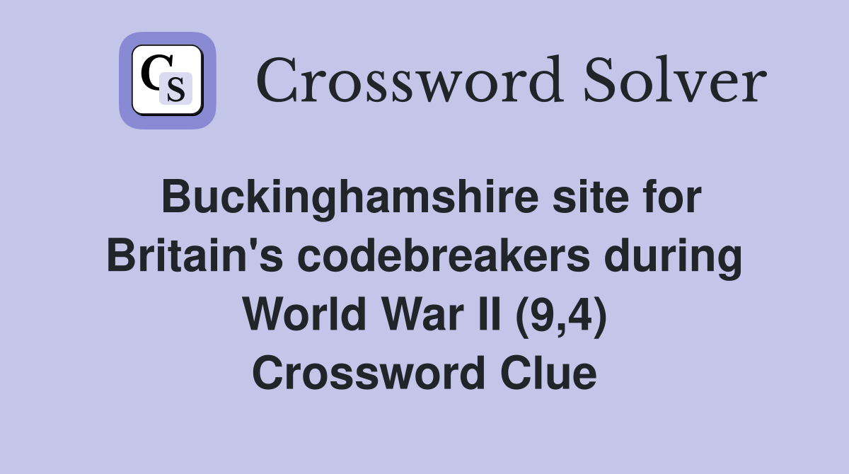 Buckinghamshire site for Britain's codebreakers during World War II (9,4) Crossword Clue