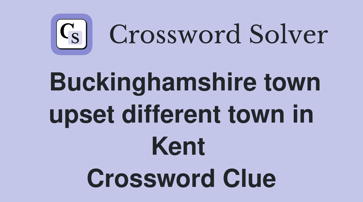 Buckinghamshire town upset different town in Kent  Crossword Clue