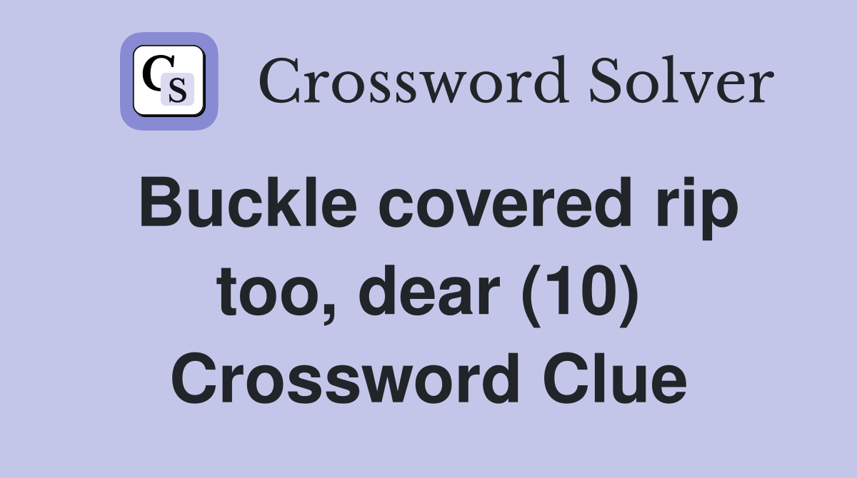 Buckle covered rip too, dear (10) Crossword Clue