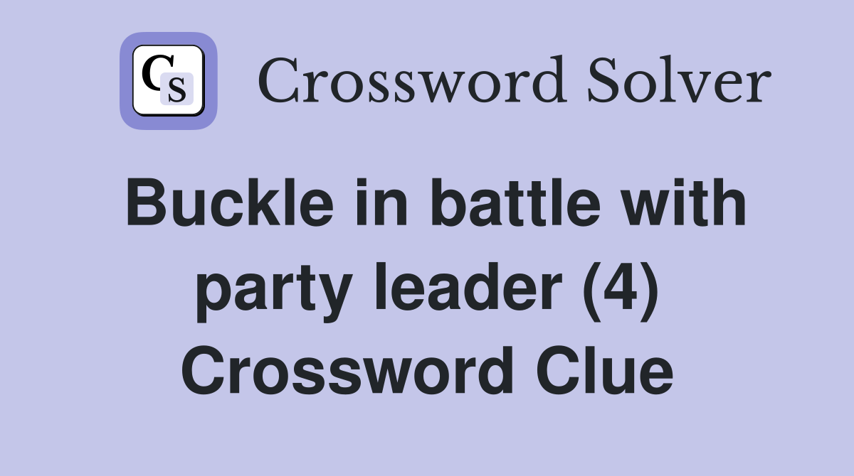 Buckle in battle with party leader (4) Crossword Clue