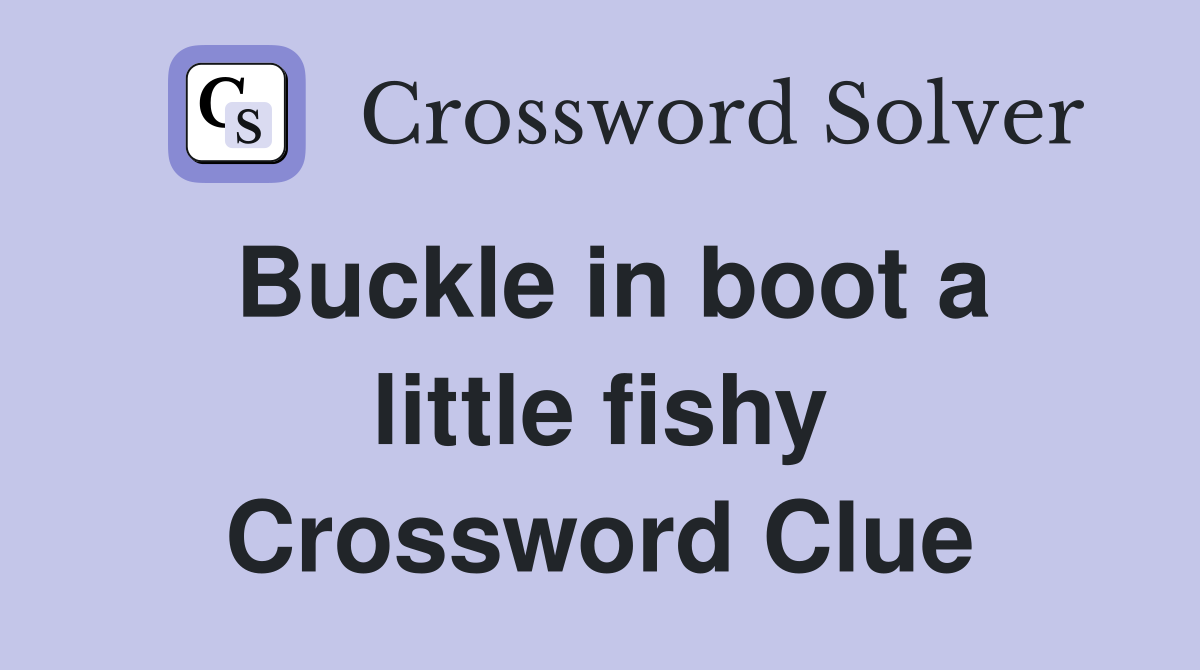 Buckle in boot a little fishy Crossword Clue