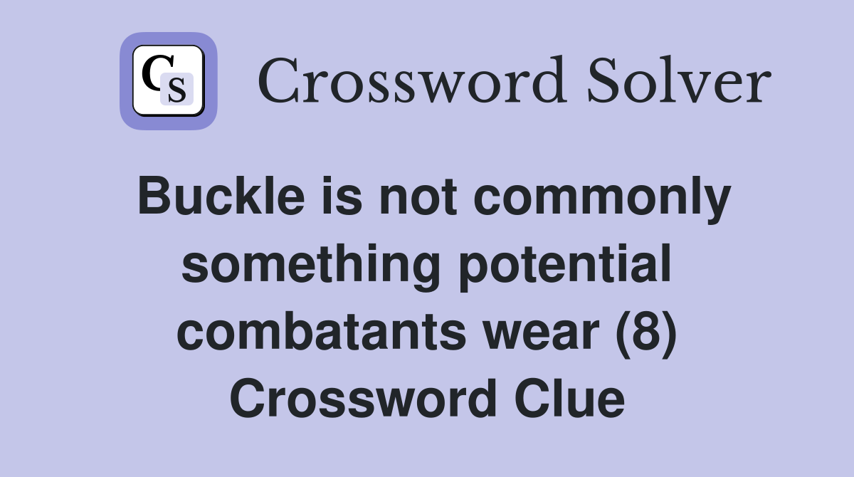 Buckle is not commonly something potential combatants wear (8) Crossword Clue