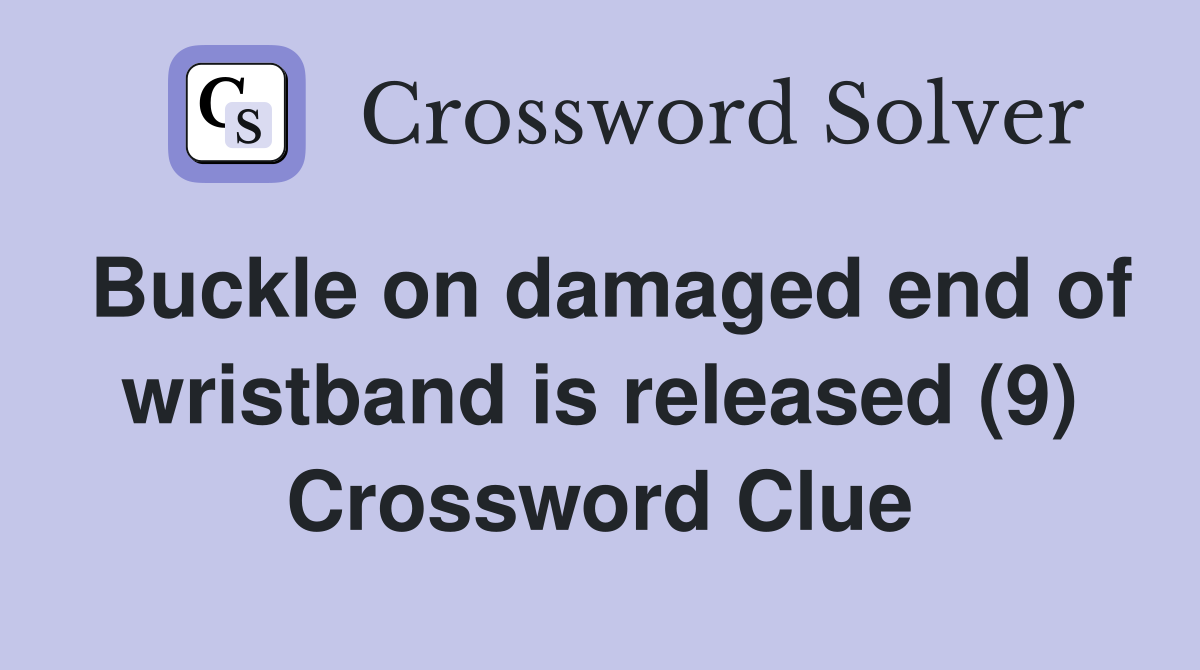 Buckle on damaged end of wristband is released (9) Crossword Clue