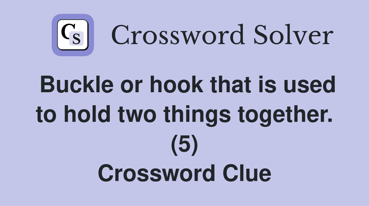Buckle or hook that is used to hold two things together. (5) Crossword Clue