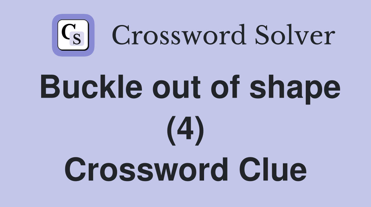 Buckle out of shape (4) Crossword Clue