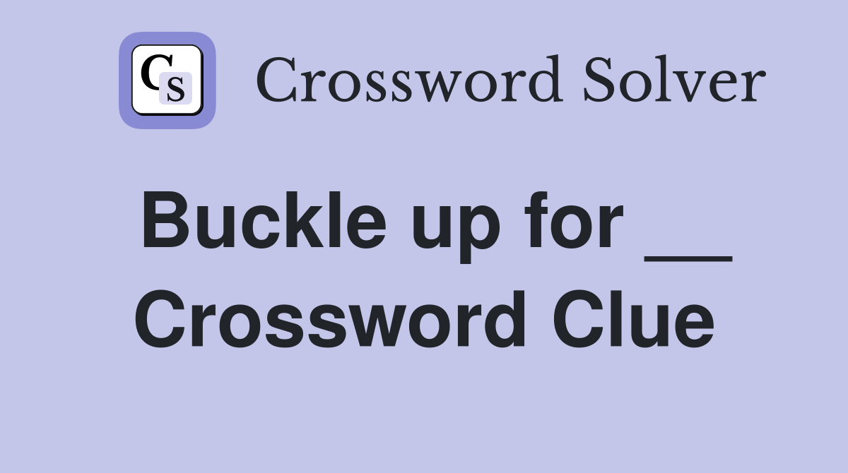 Buckle up for __ Crossword Clue