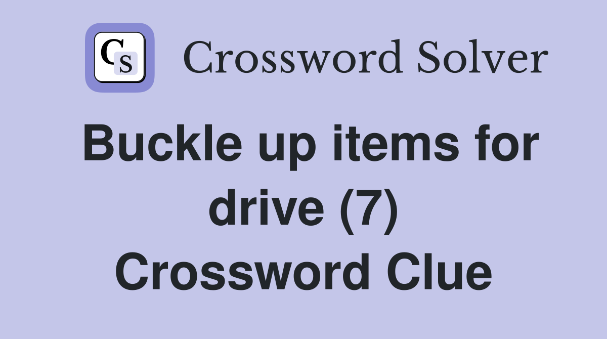 Buckle up items for drive (7) Crossword Clue