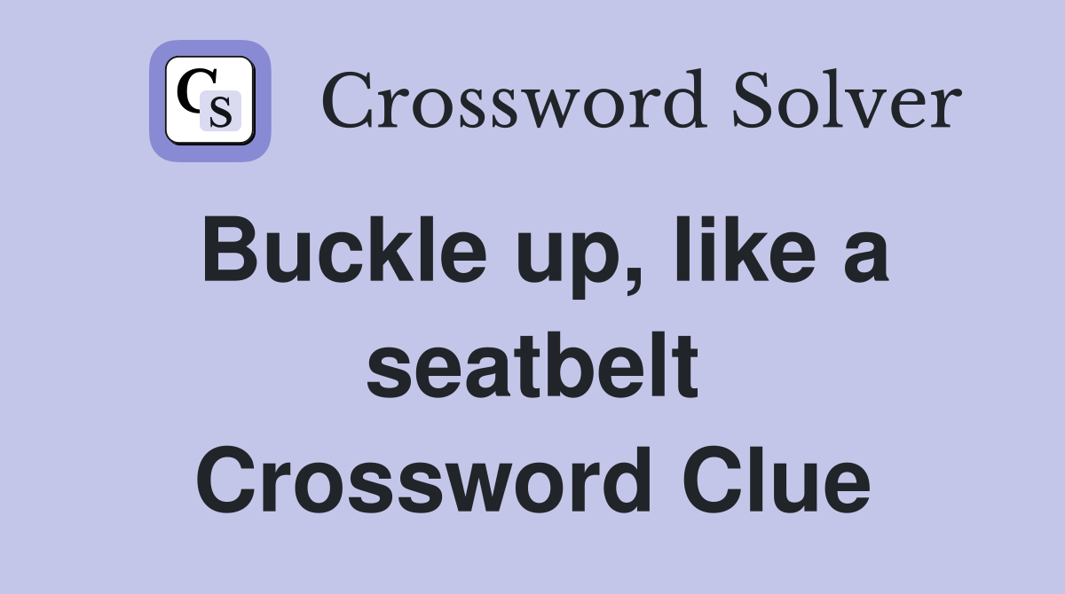 Buckle up, like a seatbelt Crossword Clue