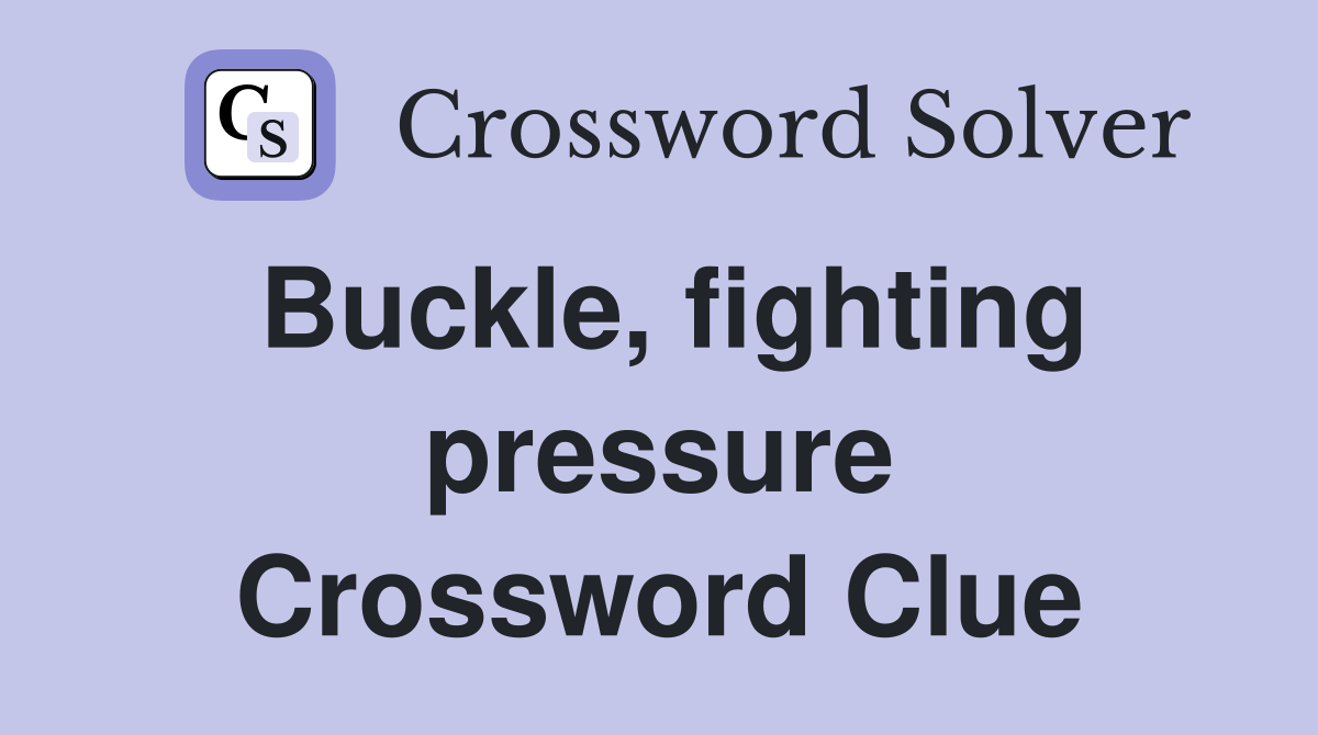 Buckle, fighting pressure Crossword Clue