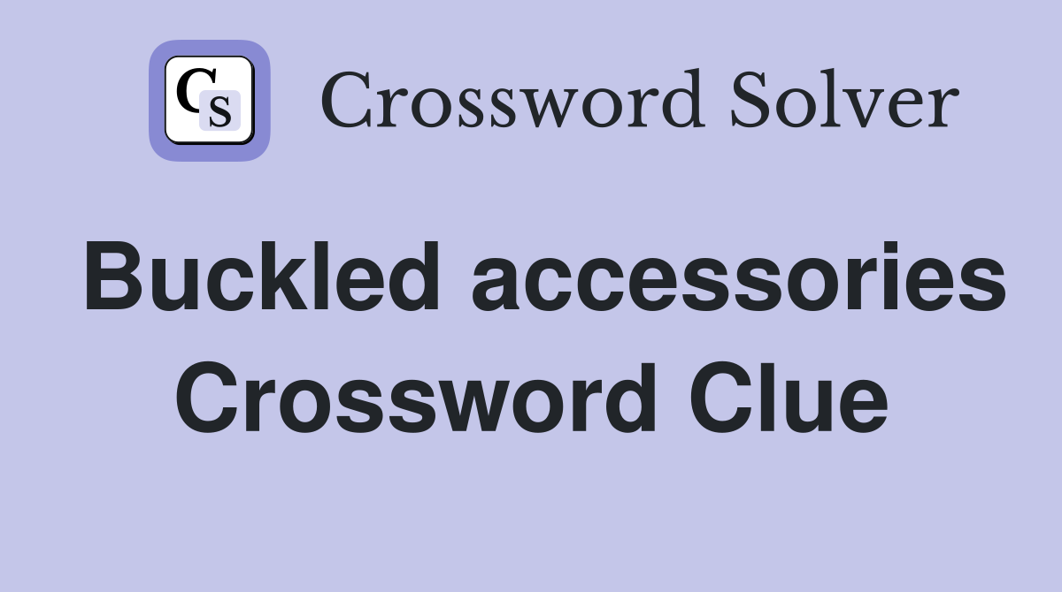 Buckled accessories Crossword Clue