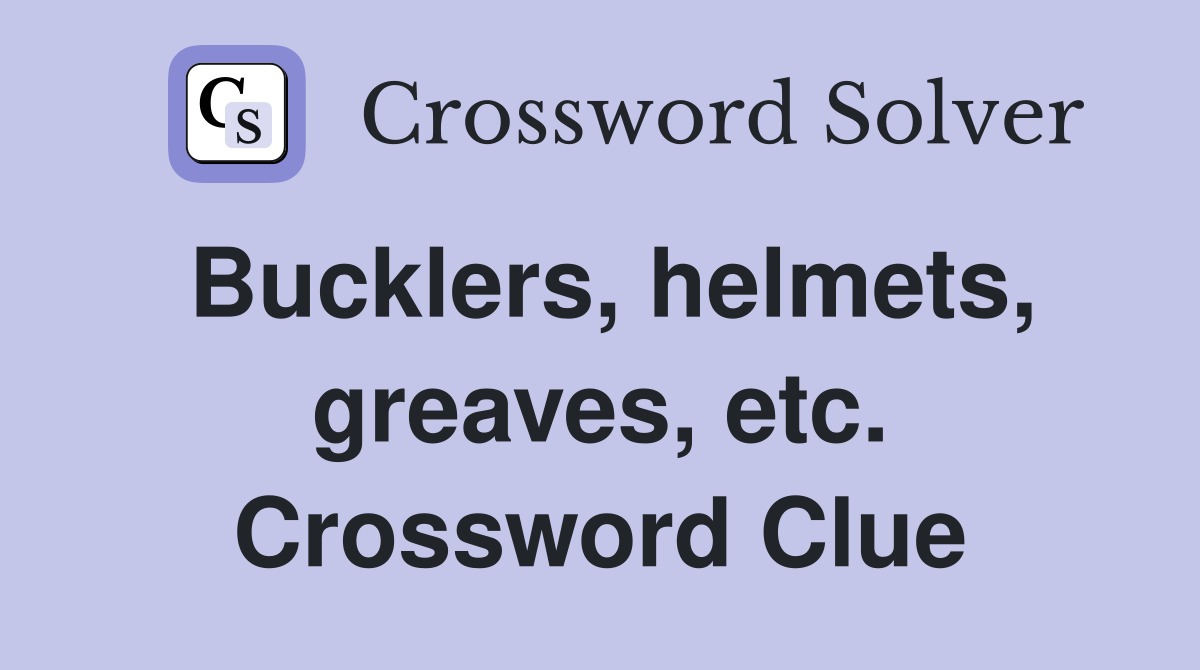 Bucklers, helmets, greaves, etc. Crossword Clue