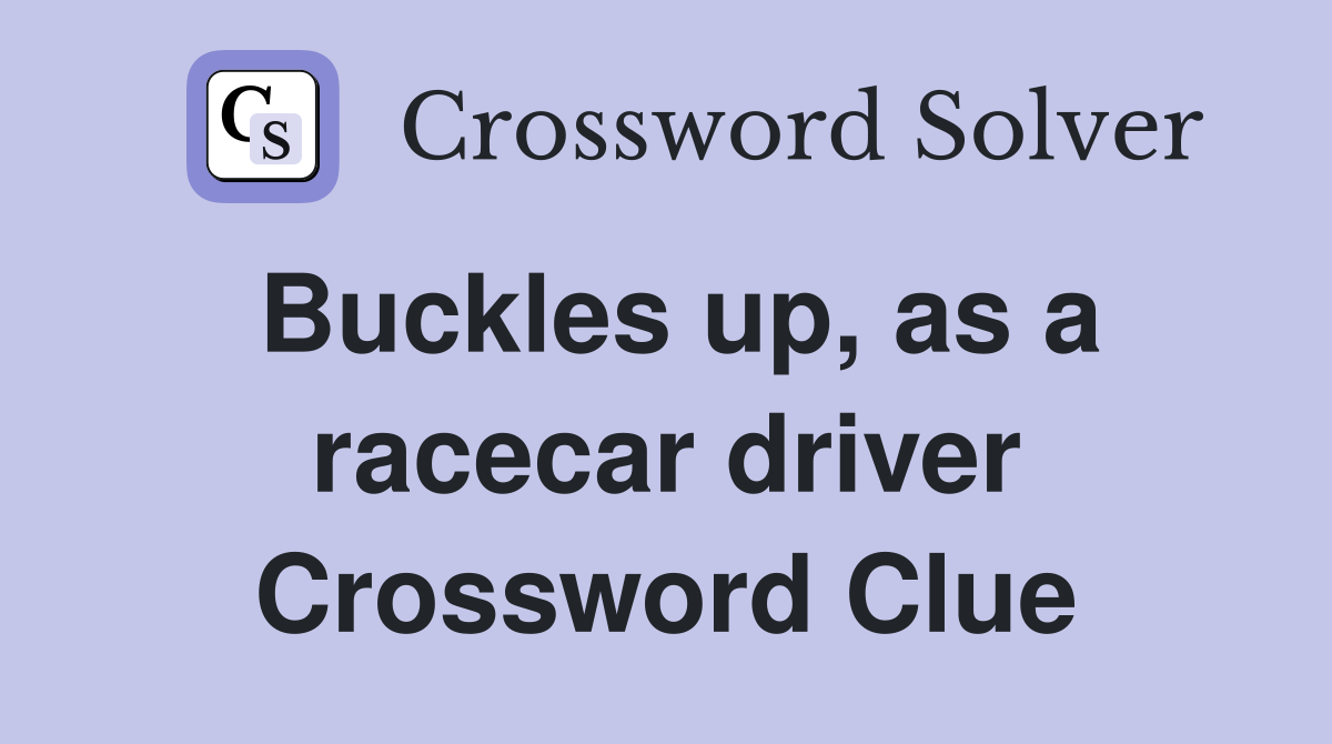 Buckles up, as a racecar driver Crossword Clue