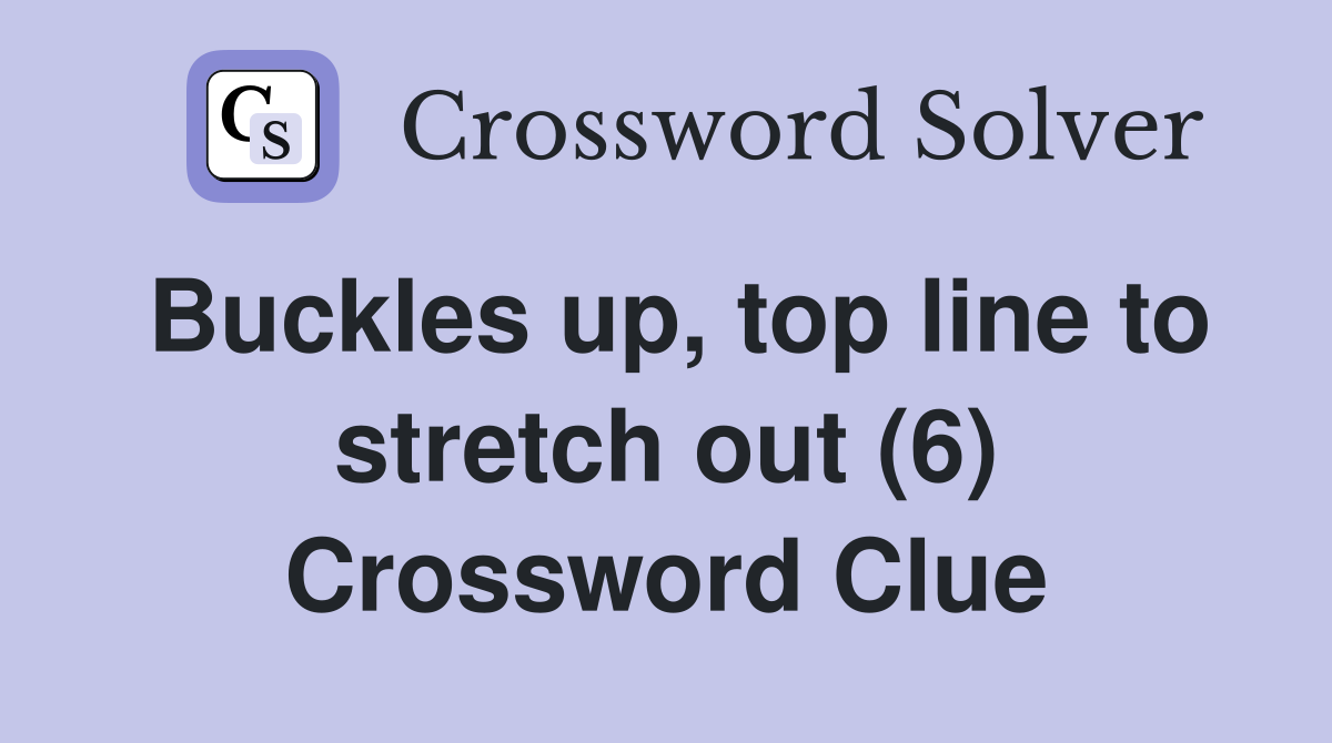 Buckles up, top line to stretch out (6) Crossword Clue