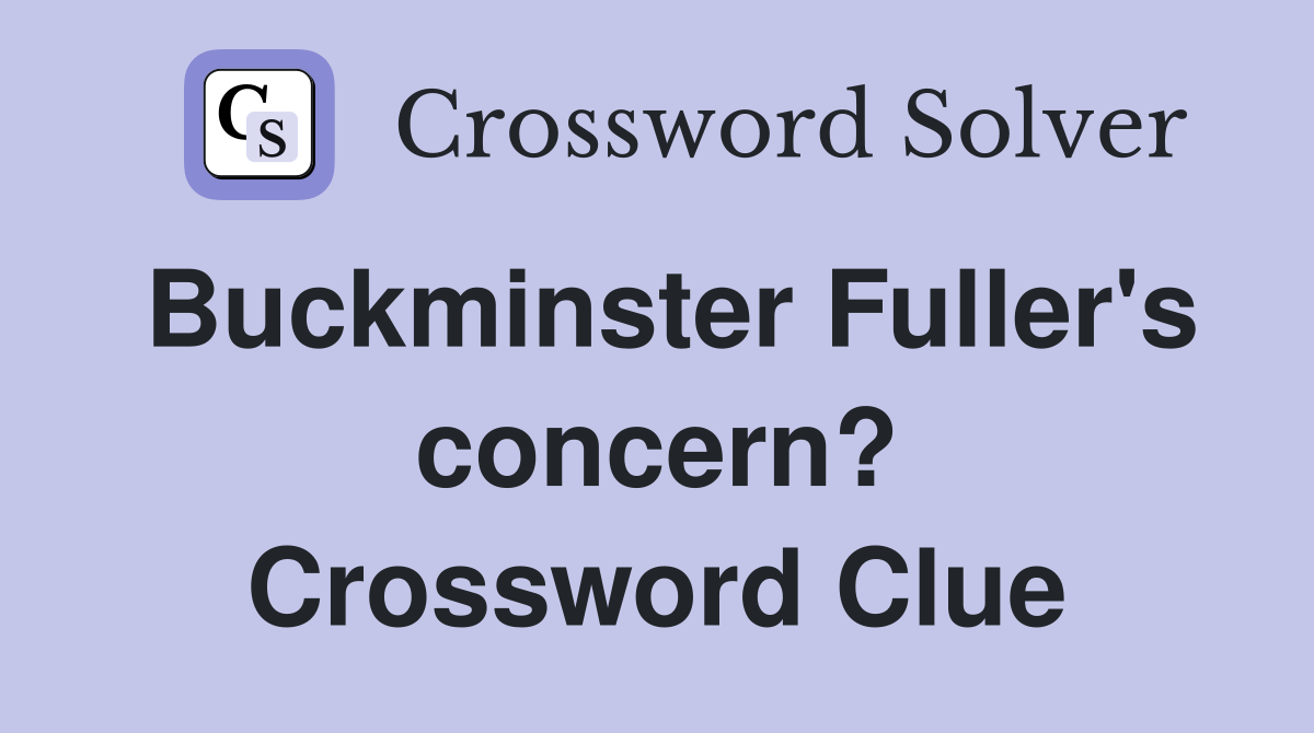 Buckminster Fuller's concern? Crossword Clue
