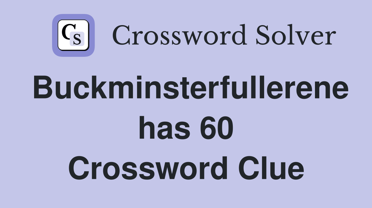 Buckminsterfullerene has 60 Crossword Clue