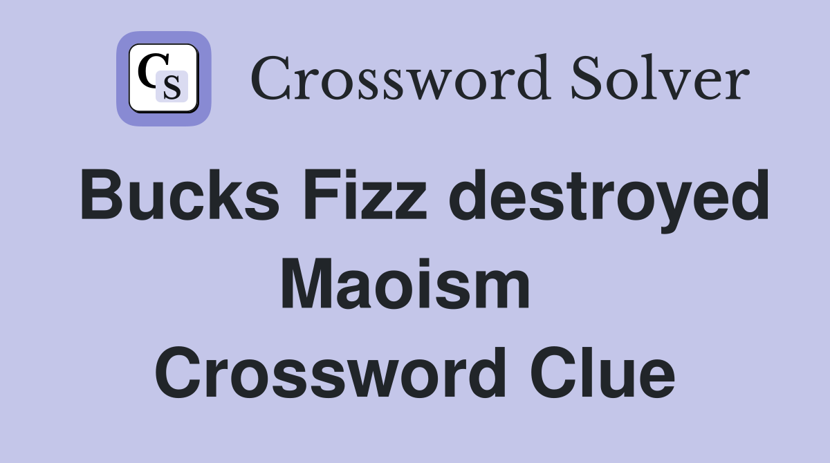 Bucks Fizz destroyed Maoism  Crossword Clue