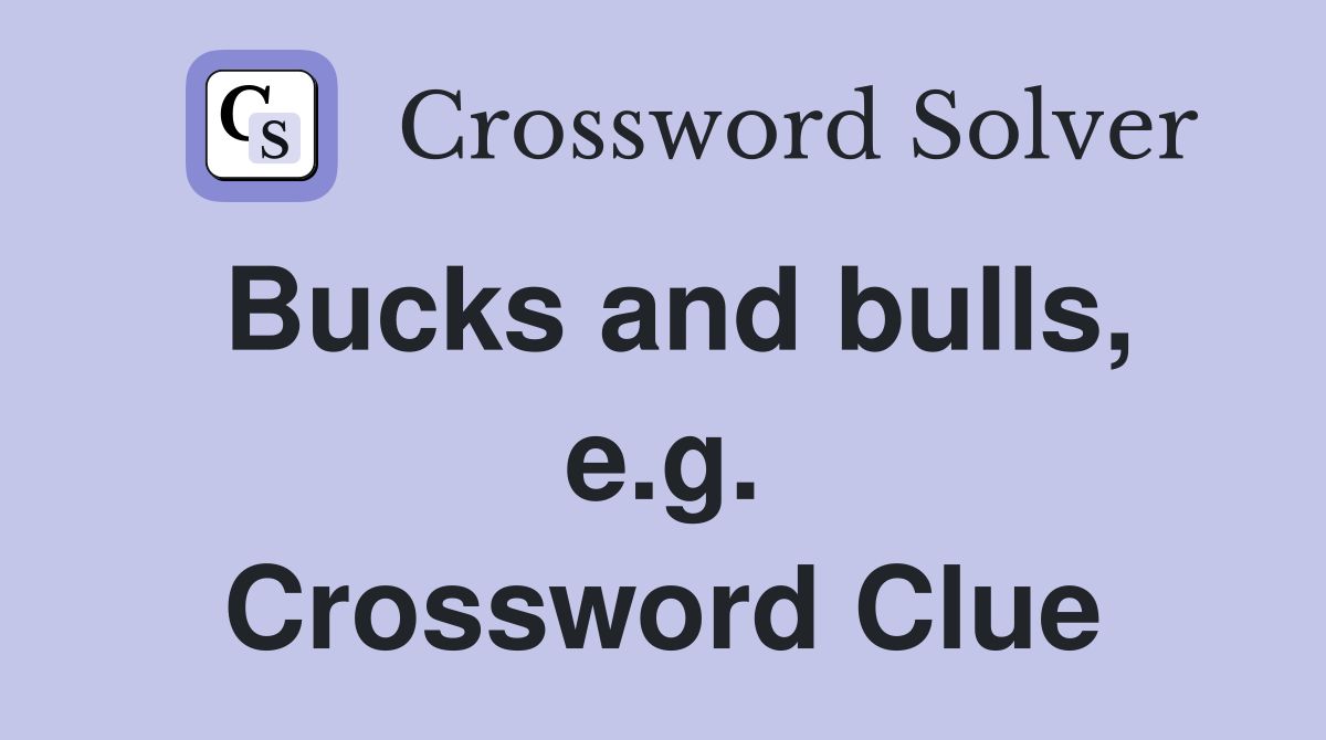 Bucks and bulls, e.g. Crossword Clue