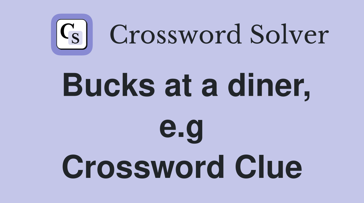 Bucks at a diner, e.g Crossword Clue