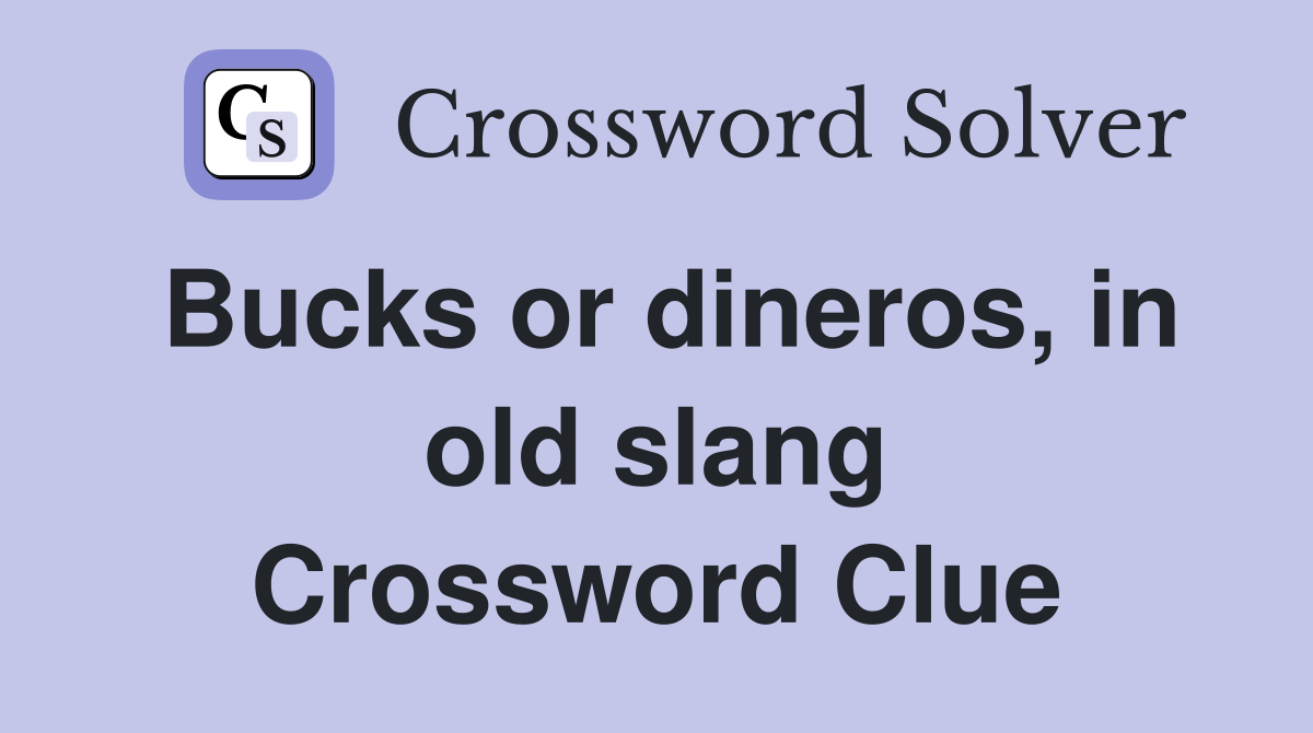 Bucks or dineros, in old slang Crossword Clue