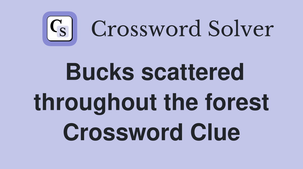 Bucks scattered throughout the forest Crossword Clue