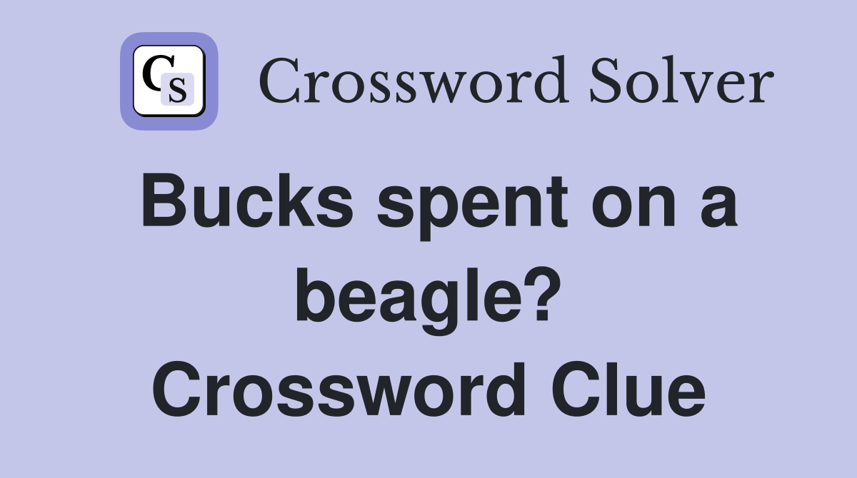 Bucks spent on a beagle? Crossword Clue