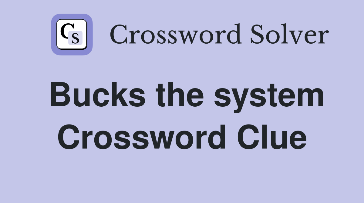 Bucks the system Crossword Clue