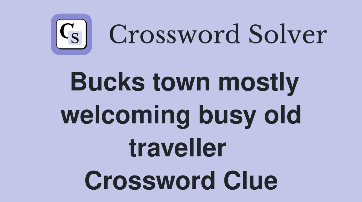 Bucks town mostly welcoming busy old traveller  Crossword Clue