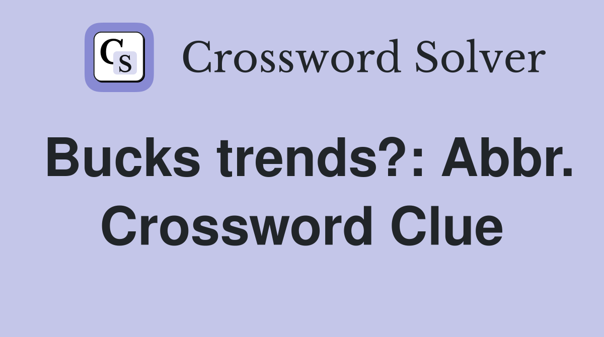 Bucks trends?: Abbr. Crossword Clue