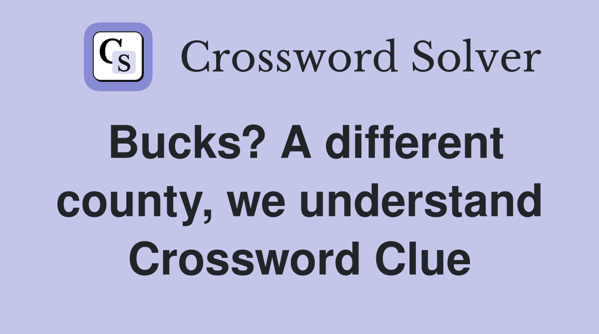 Bucks? A different county, we understand Crossword Clue