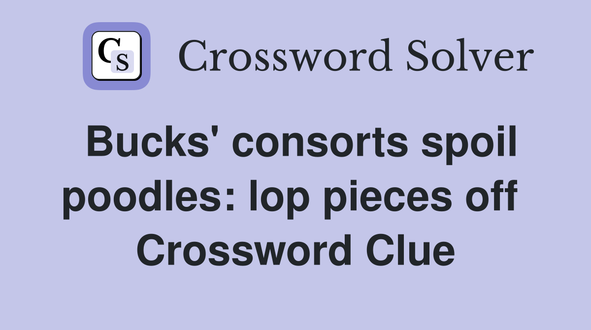 Bucks' consorts spoil poodles: lop pieces off  Crossword Clue