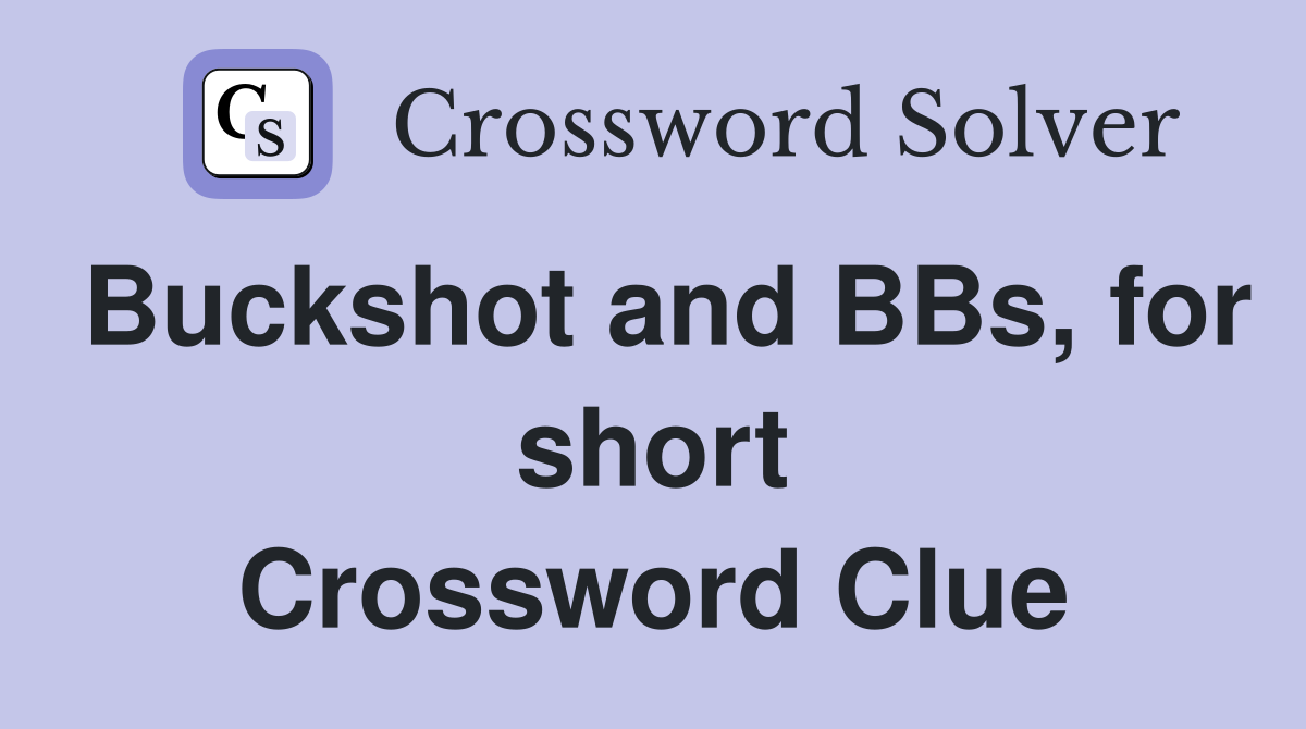 Buckshot and BBs, for short Crossword Clue