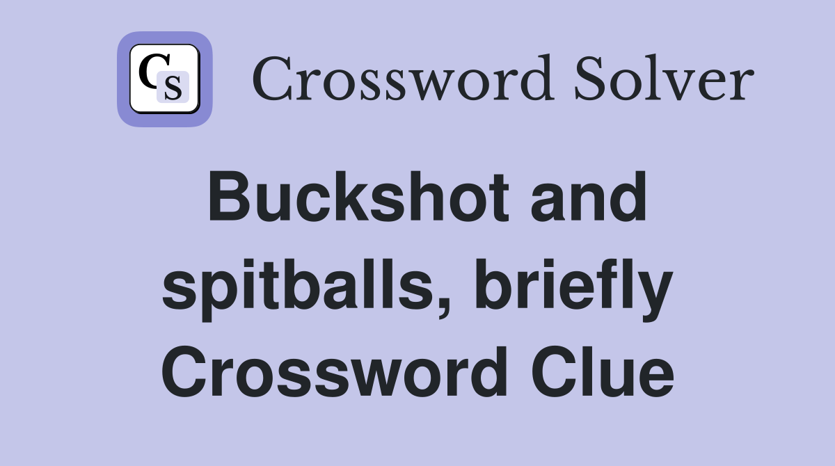 Buckshot and spitballs, briefly Crossword Clue