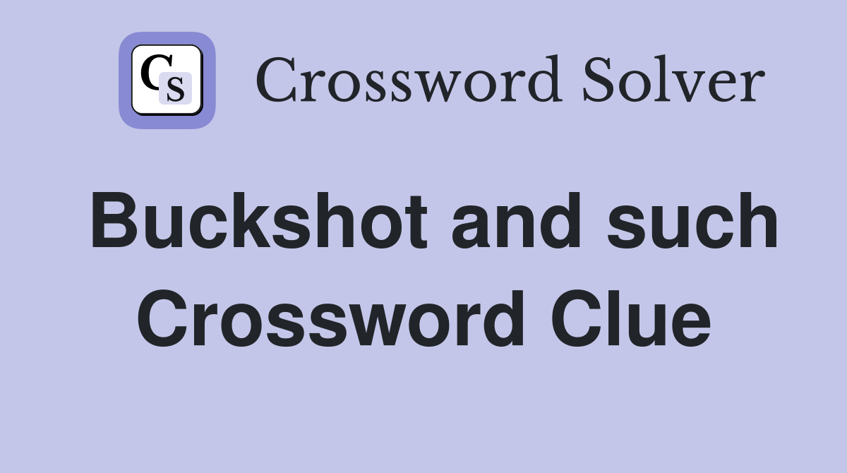 Buckshot and such Crossword Clue