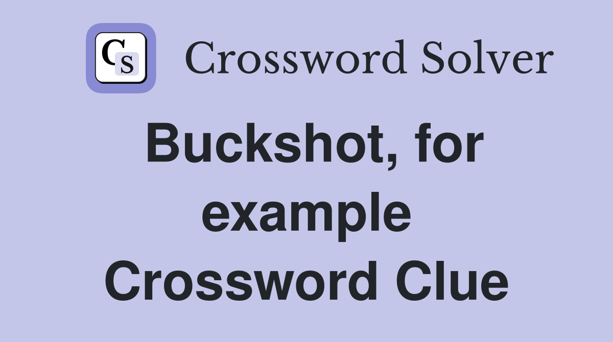 Buckshot, for example Crossword Clue