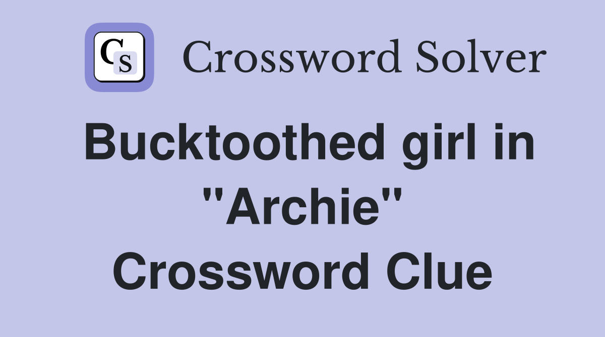 Bucktoothed girl in "Archie" Crossword Clue