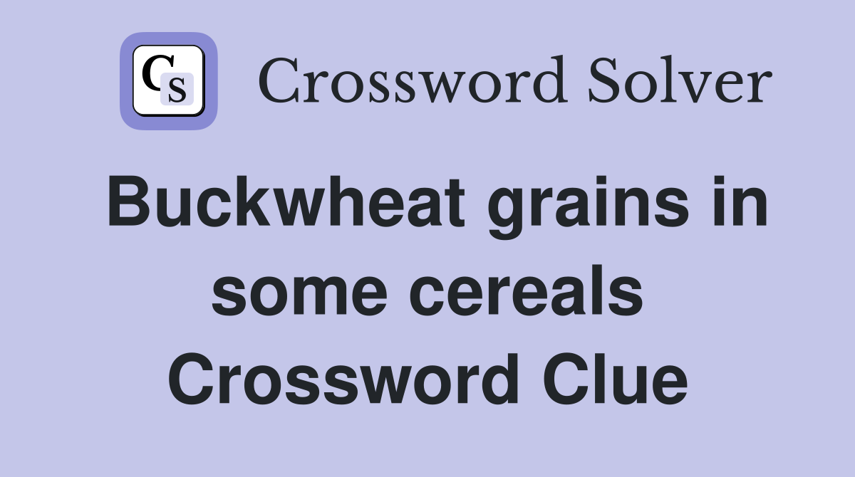 Buckwheat grains in some cereals Crossword Clue